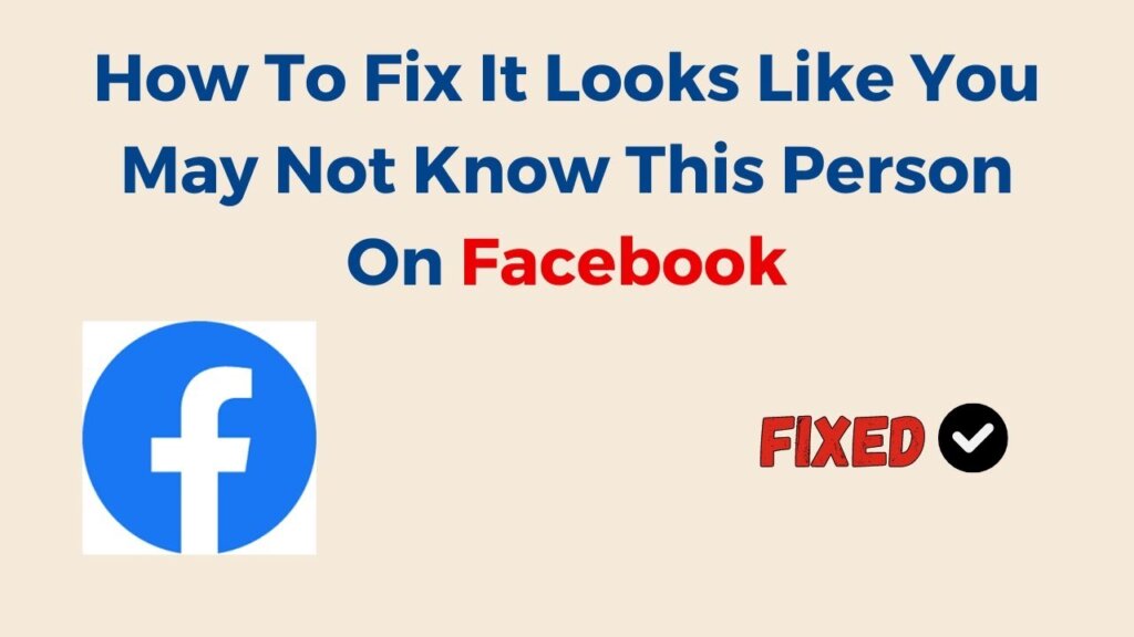 How to Fix "It Looks Like You May Not Know This Person" on Facebook